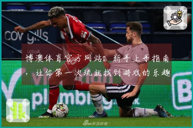 博澳体育官方网站：新手上手指南，让你第一次玩就找到游戏的乐趣与技巧